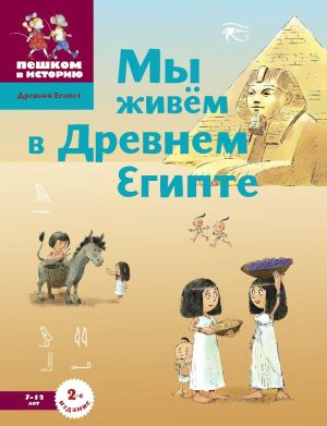 Мы живём в Древнем Египте: энциклопедия для детей