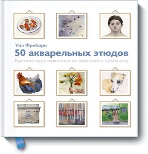 50 акварельных этюдов. Краткий курс живописи от простого к сложному