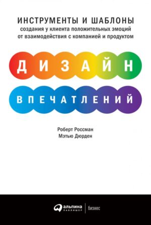 Дизайн впечатлений: Инструменты и шаблоны создания у клиента положительных эмоций от взаимодействия с компанией и продуктом