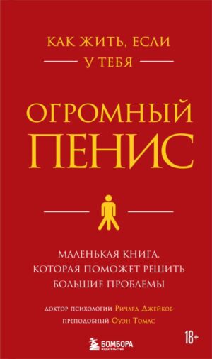 Как жить, если у тебя огромный пенис. Маленькая книга, которая поможет решить большие проблемы