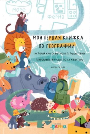 Моя первая книжка по географии История кругосветного путешествия плюшевых игрушек по их квартире