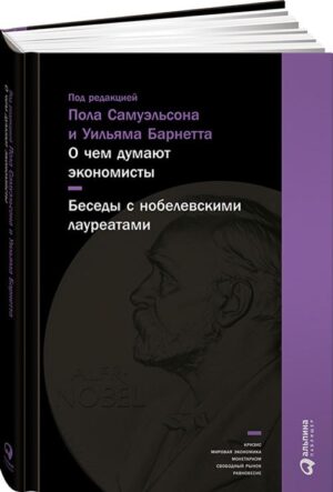 О чем думают экономисты: Беседы с нобелевскими лауреатами