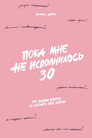 Пока мне не исполнилось 30: Что важно понять и сделать уже сейчас