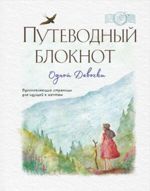 Путеводный блокнот одной девочки. Вдохновляющие страницы для идущей к мечтам. Странница