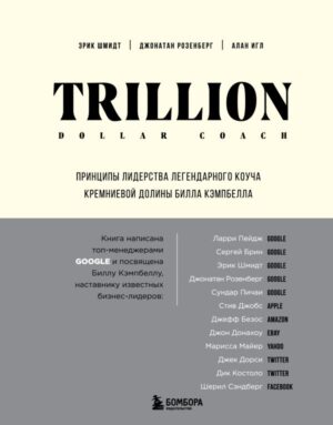 Trillion Dollar Coach. Принципы лидерства легендарного коуча Кремниевой долины Билла Кэмпбелла