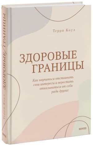 Здоровые границы. Как научиться отстаивать свои интересы и перестать отказываться от себя ради других