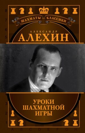 Александр Алехин. Уроки шахматной игры