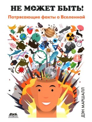 Не может быть! Потрясающие факты о Вселенной