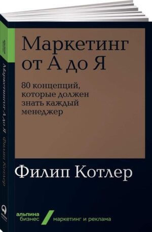 Маркетинг от А до Я: 80 концепций, которые должен знать каждый менеджер