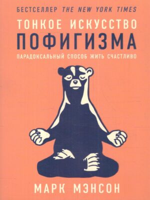 Тонкое искусство пофигизма: Парадоксальный способ жить счастливо