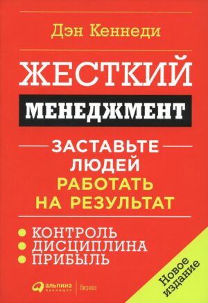 Жесткий менеджмент: Заставьте людей работать на результат (новое издание)