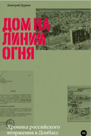 Дом на линии огня. Хроника российского вторжения в Донбасс