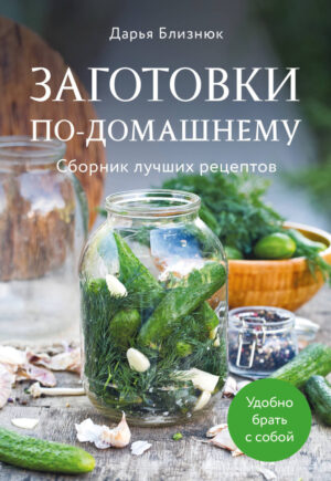 Заготовки по-домашнему. Сборник лучших рецептов